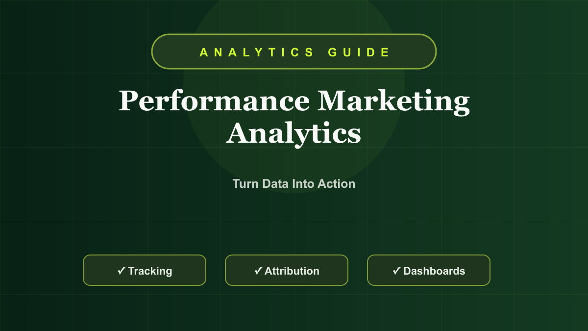 Performance Marketing Analytics Guide: Tracking, Attribution, Dashboards, and Decisions